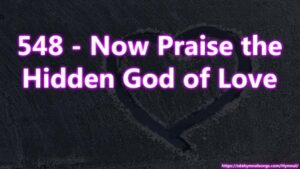 548 - Now Praise the Hidden God of Love
