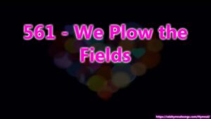 561 - We Plow the Fields