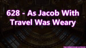 628 - As Jacob With Travel Was Weary