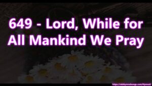 649 - Lord, While for All Mankind We Pray