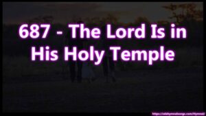 687 - The Lord Is in His Holy Temple